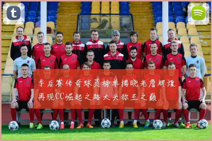 季后赛传奇球员榜单揭晓老詹辉煌再现CC崛起之路大头称王之巅